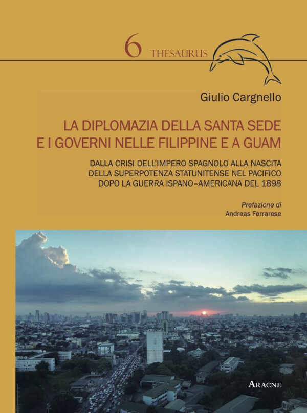 Libro diplomazia della Santa Sede e i governi nelle Filippine e a Guam. Dalla crisi dell'impero spagnolo alla nascita della superpotenza statunitense nel Pacifico dopo la guerra ispano-americana del 1898 di Giulio Cargnello - ean 9788825540758 - Aracne