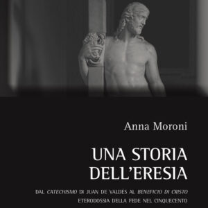 Libro storia dell'eresia. Dal catechismo di Juan De Valdés al beneficio di Cristo. Eterodossia della fede nel Cinquecento di Anna Moroni - ean 9788825540888 - Aracne