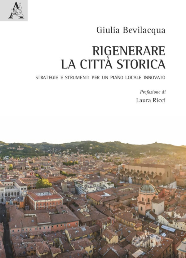 Libro Rigenerare la città storica. Strategie e strumenti per un piano locale innovato di Giulia Bevilacqua - ean 9788825541199 - Aracne