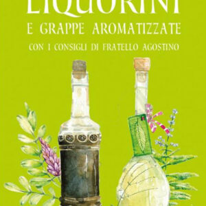 Libro Liquorini e grappe aromatizzate con i consigli di Fratello Agostino di Nilla Turri; Adriano Del Fabro - ean 9788826208763 - Edizioni del Baldo