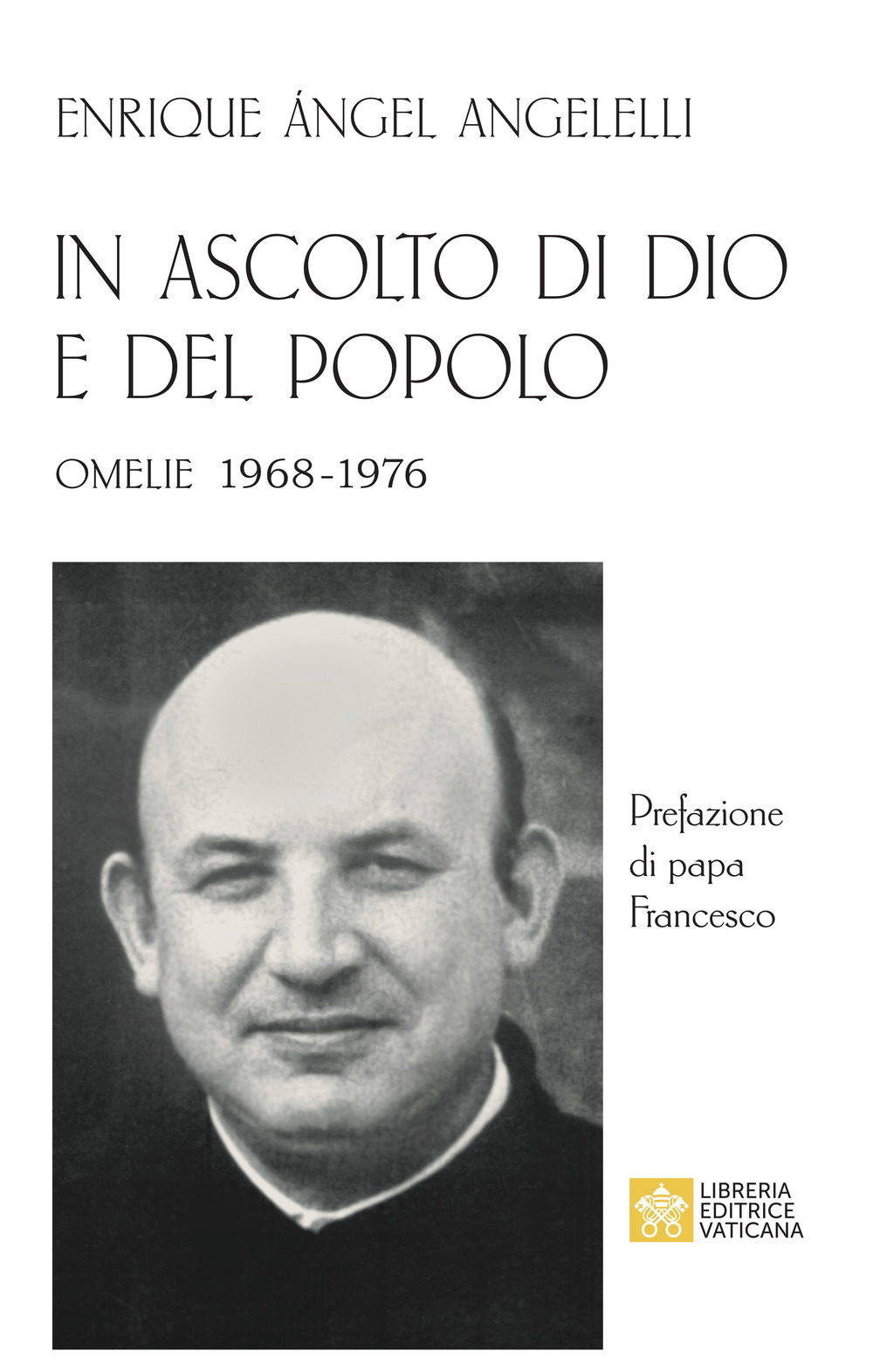 Libro In ascolto di Dio e del popolo. Omelie 1968-1976 di Enrique Angel Angelelli - ean 9788826601922 - Libreria Editrice Vaticana
