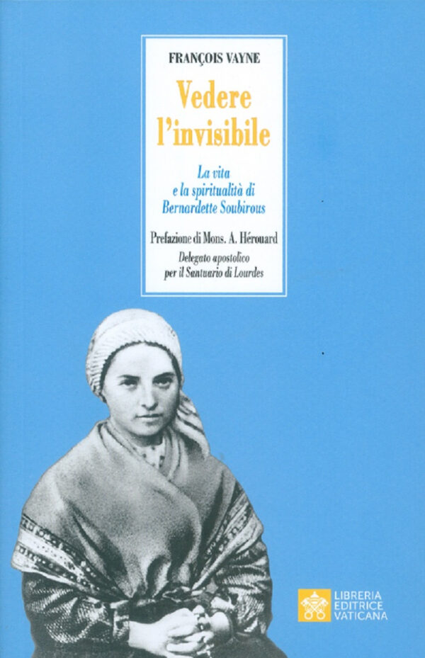 Libro Vedere l'invisibile. La vita e la spiritualità di San Bernadette Soubirous di Françoise Vayne - ean 9788826603629 - Libreria Editrice Vaticana