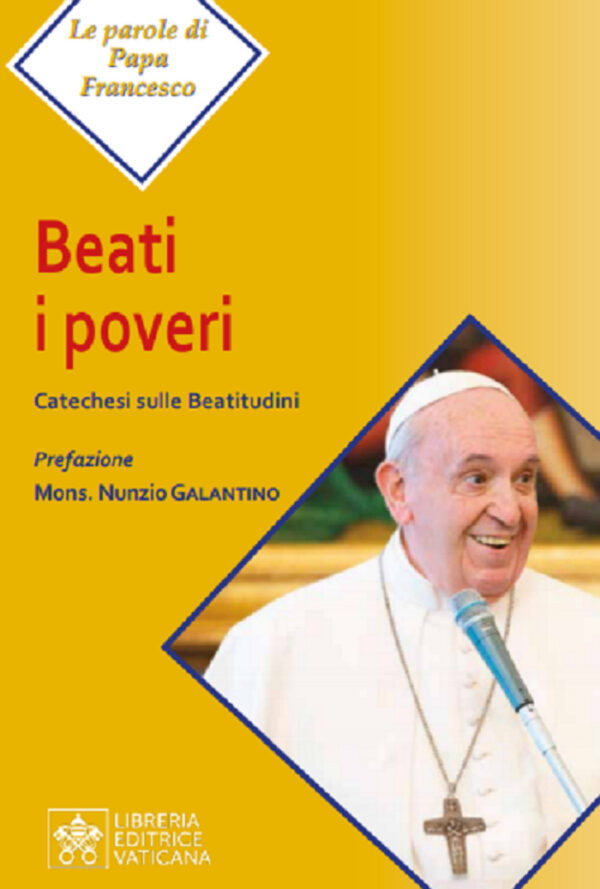 Libro Beati i poveri. Catechesi sulle Beatitudini di Francesco (Jorge Mario Bergoglio) - ean 9788826604626 - Libreria Editrice Vaticana