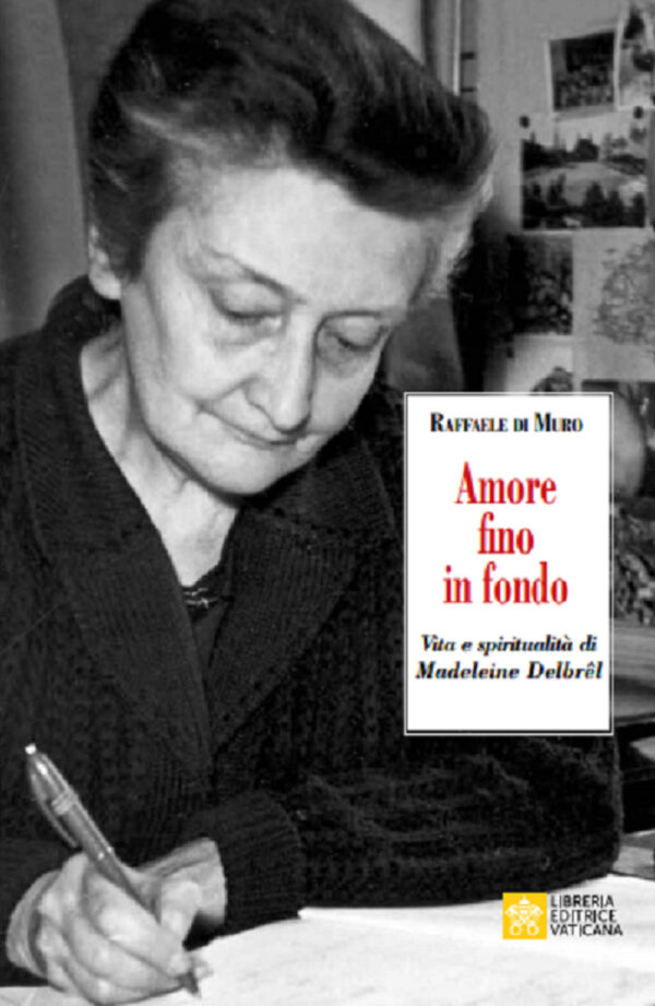 Libro Amore fino in fondo. Vita e spiritualità di Madeleine Delbrêl di Raffaele Di Muro - ean 9788826604695 - Libreria Editrice Vaticana