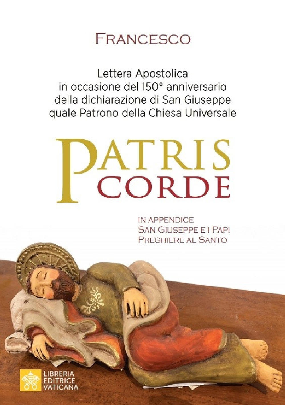 Libro Patris corde. Lettera apostolica in occasione del 150° anniversario della dichiarazione di San Giuseppe quale Patrono della Chiesa universale di Francesco (Jorge Mario Bergoglio) - ean 9788826605616 - Libreria Editrice Vaticana