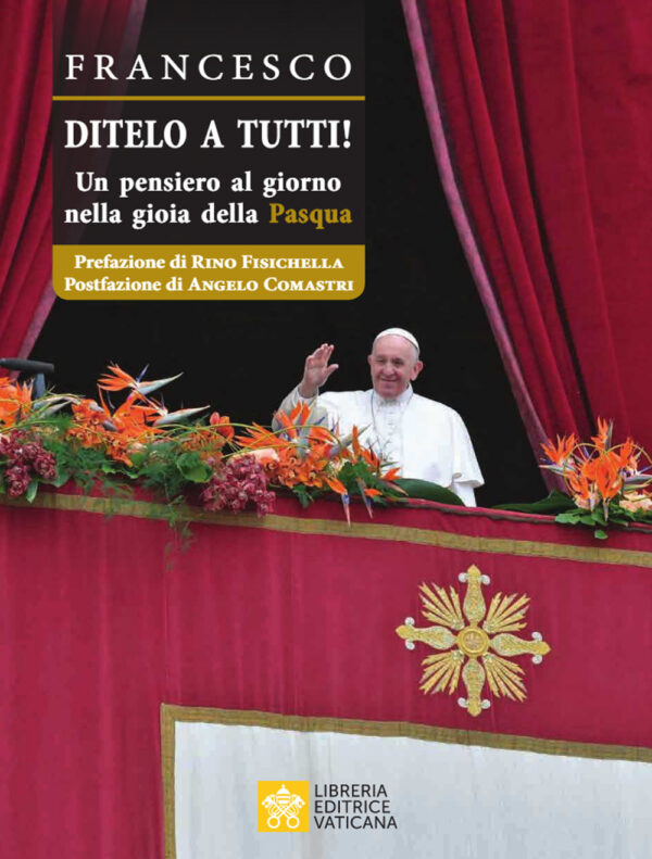 Libro Ditelo a Tutti. Un pensiero al giorno nella gioia della Pasqua di Francesco (Jorge Mario Bergoglio) - ean 9788826605739 - Libreria Editrice Vaticana