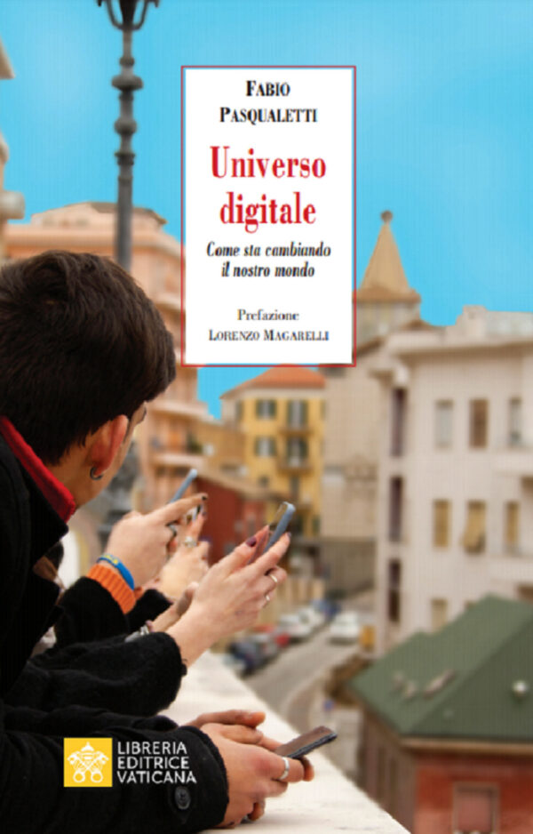 Libro Universo digitale. Come sta cambiando il nostro mondo di Fabio Pasqualetti - ean 9788826605982 - Libreria Editrice Vaticana
