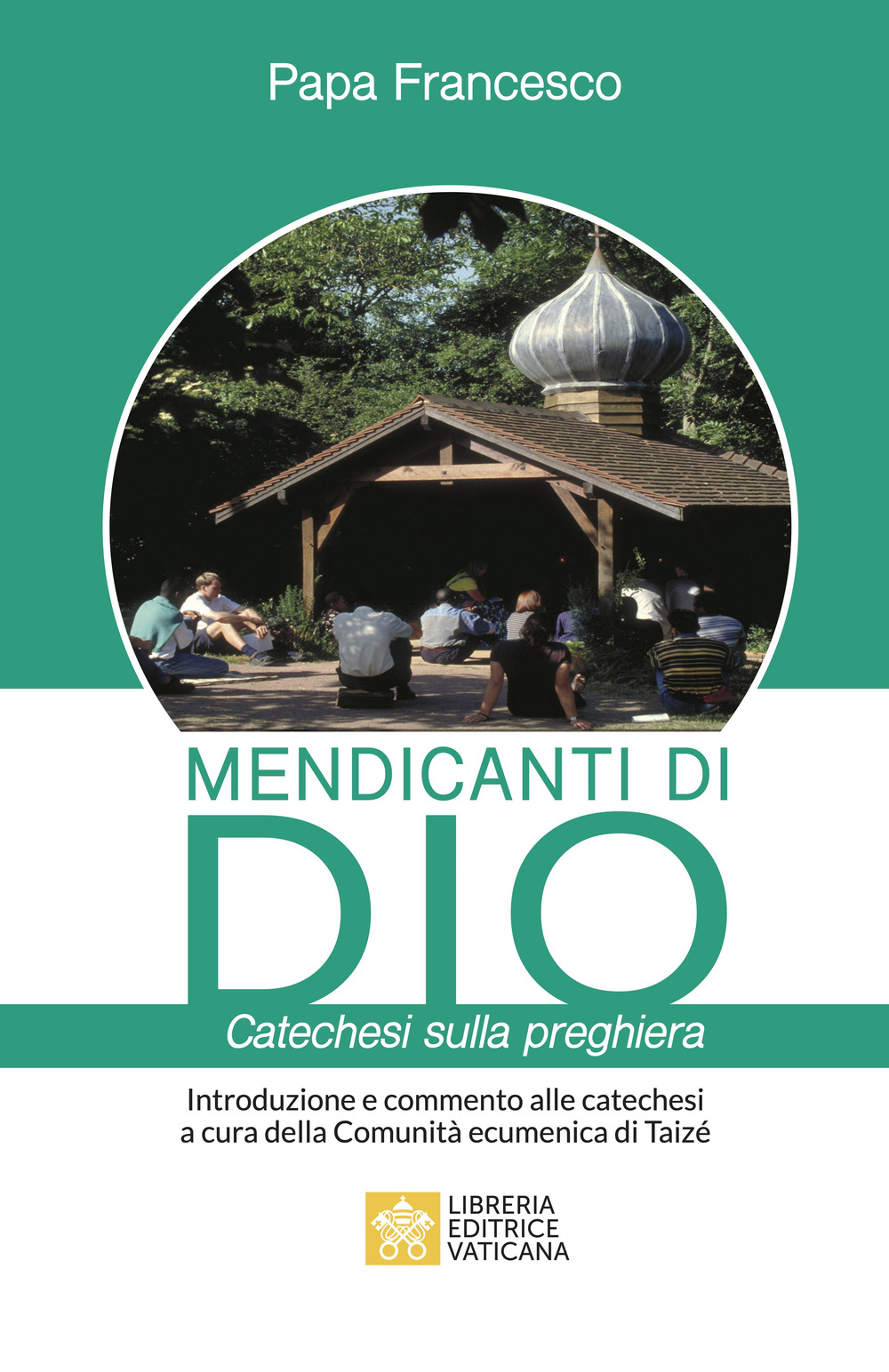 Libro Mendicanti di Dio. Catechesi sulla preghiera di Francesco (Jorge Mario Bergoglio) - ean 9788826606019 - Libreria Editrice Vaticana