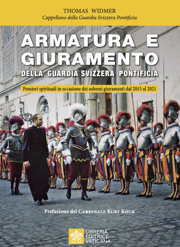 Libro Armatura e giuramento della Guardia Svizzera Pontificia. Pensieri spirituali in occasione dei solenni giuramenti dal 2015 al 2021 di Thomas Widmer - ean 9788826606590 - Libreria Editrice Vaticana