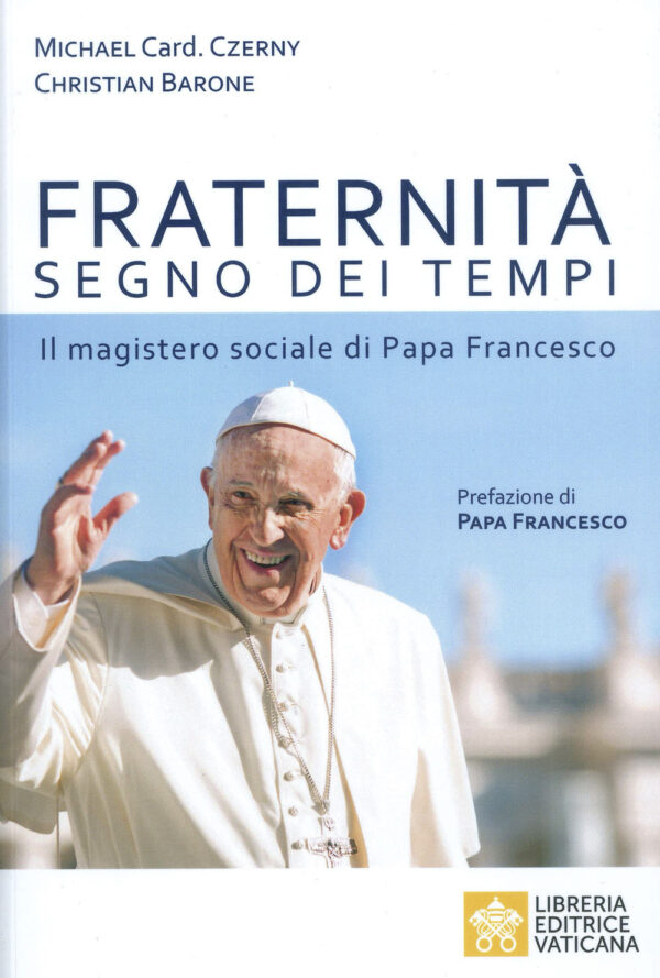 Libro Fraternità segno dei tempi. Il magistero sociale di Papa Francesco di Michael Czerny; Christian Barone - ean 9788826606637 - Libreria Editrice Vaticana