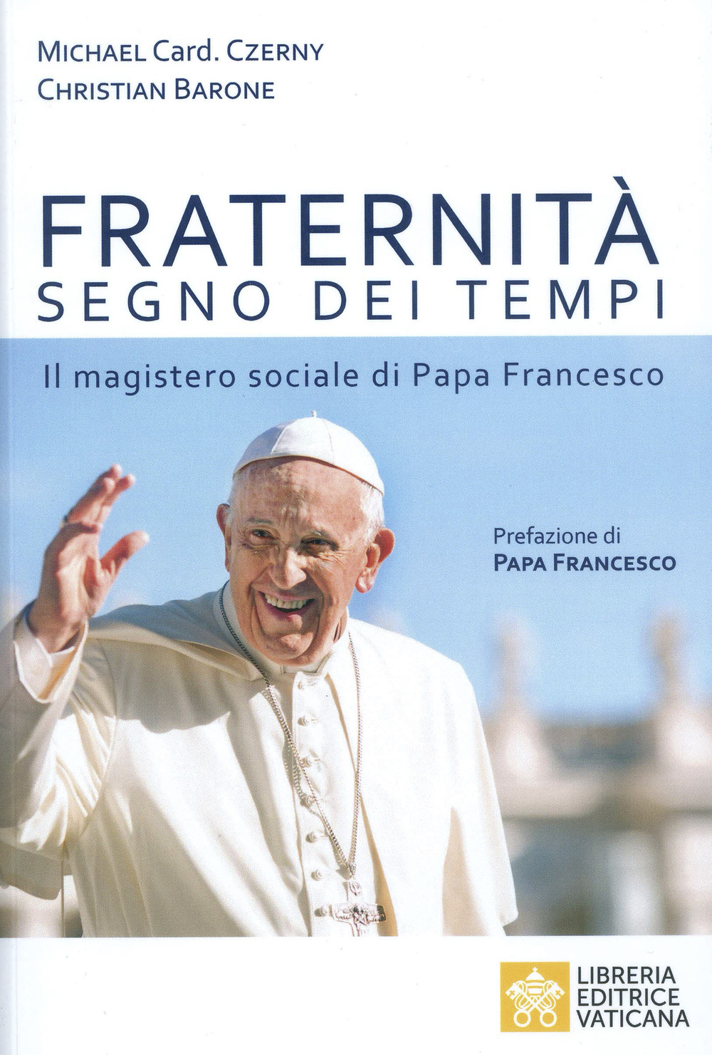 Libro Fraternità segno dei tempi. Il magistero sociale di Papa Francesco di Michael Czerny; Christian Barone - ean 9788826606637 - Libreria Editrice Vaticana