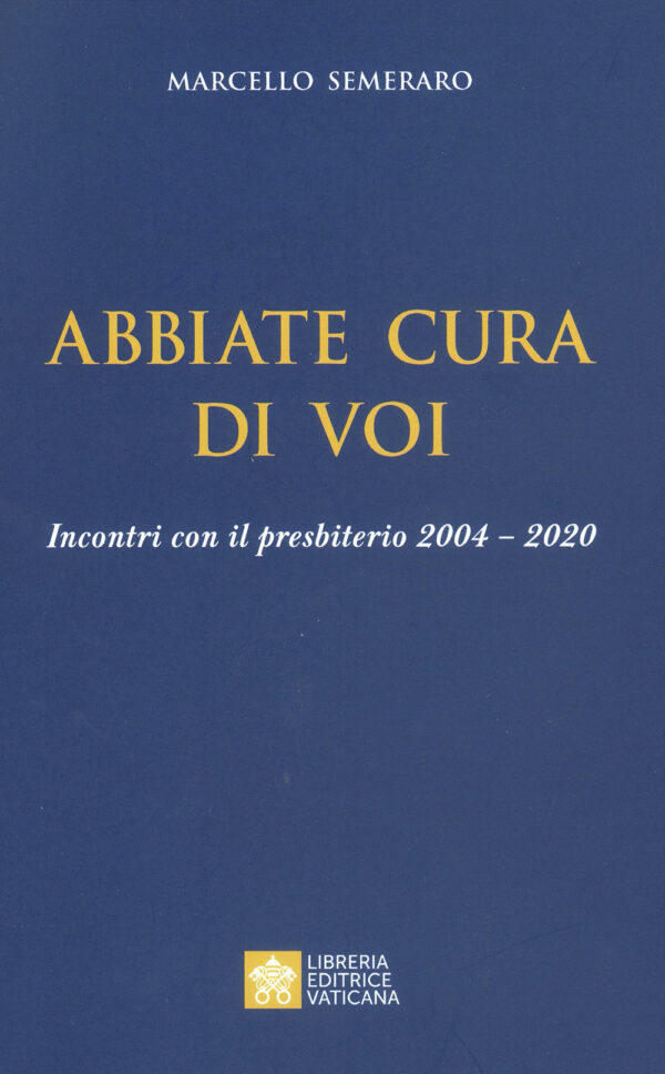 Libro Abbiate cura di voi. Incontri con il presbiterio 2004-2020 di Marcello Semeraro - ean 9788826606699 - Libreria Editrice Vaticana