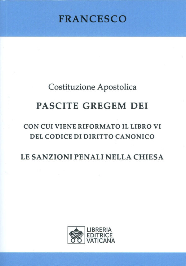 Libro Costituzione apostolica. Pascite gregem Dei con cui viene riformato il libro VI del codice di diritto canonico. Le sanzioni penali nella Chiesa di Francesco (Jorge Mario Bergoglio) - ean 9788826606873 - Libreria Editrice Vaticana