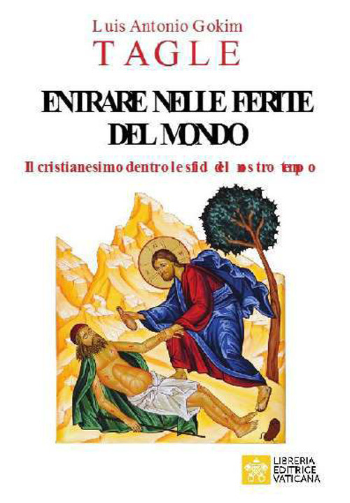 Libro Entrare nelle ferite del mondo. Il cristianesimo dentro le sfide del nostro tempo di Luis Antonio Tagle Gokim - ean 9788826607016 - Libreria Editrice Vaticana