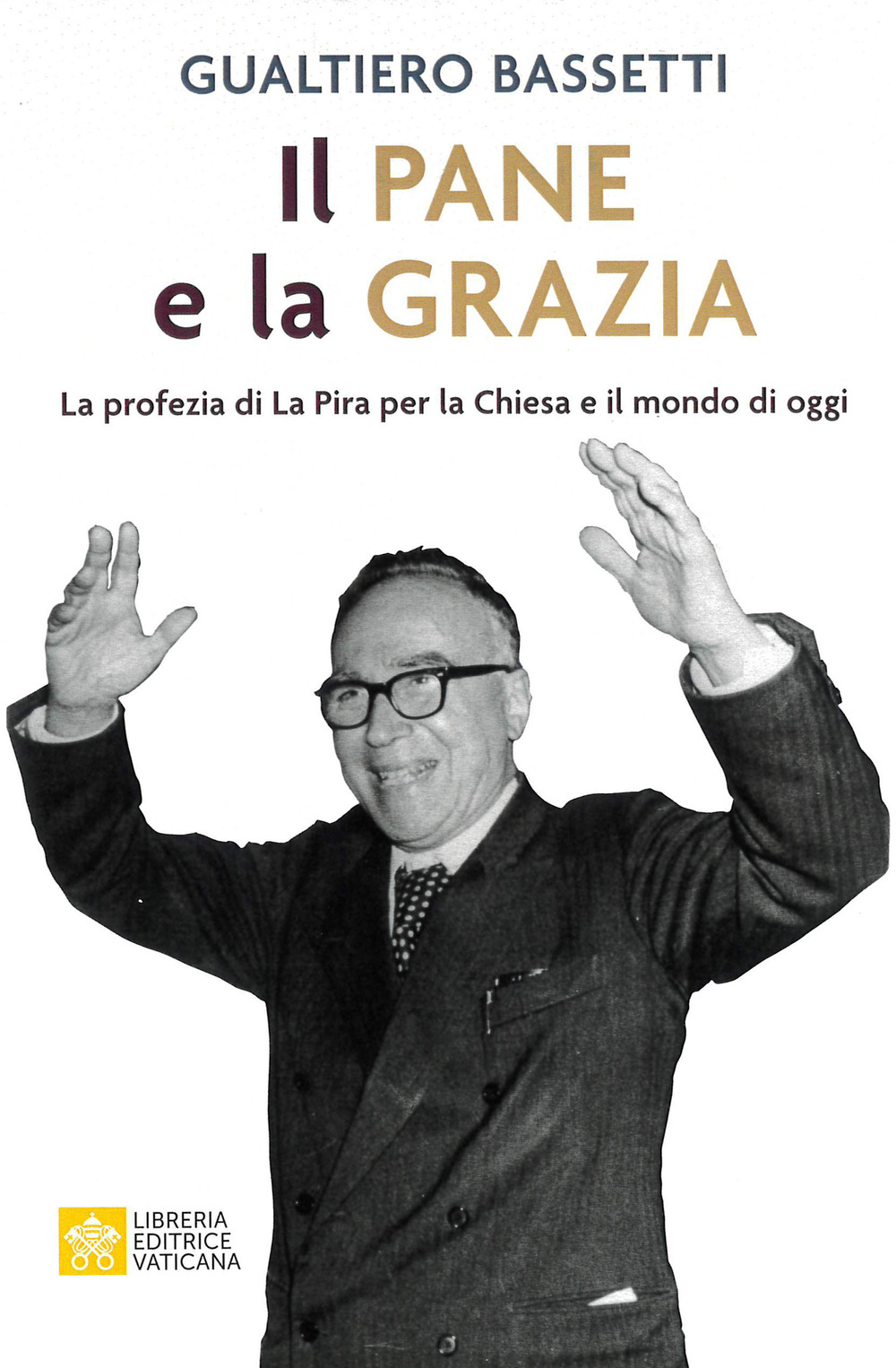 Libro pane e la grazia. La profezia di La Piera per la Chiesa e il mondo di oggi di Gualtiero Bassetti - ean 9788826607160 - Libreria Editrice Vaticana