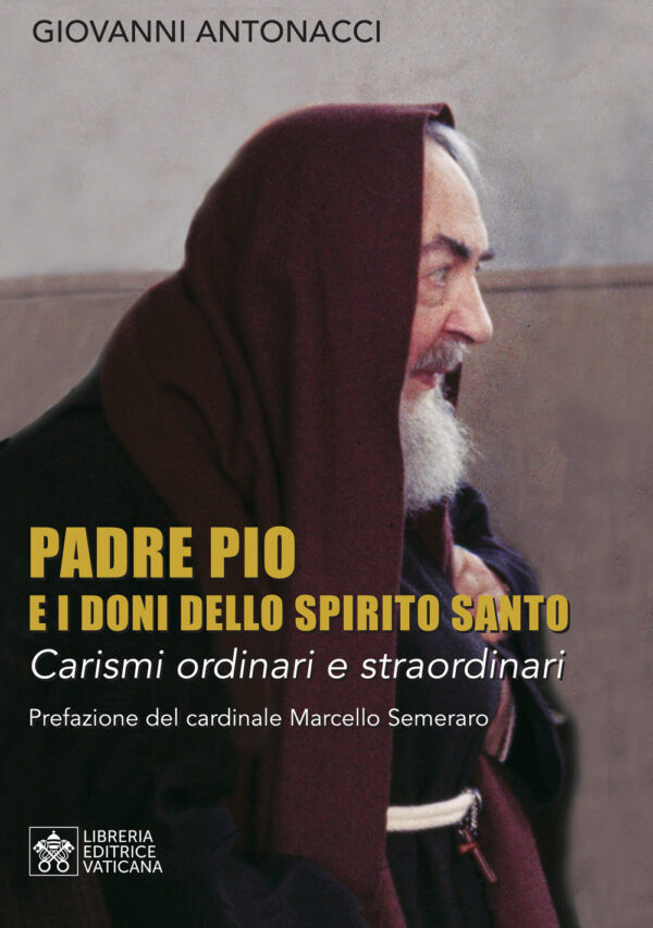 Libro Padre Pio e i doni dello Spirito Santo. Carismi ordinari e straordinari di Giovanni Antonacci - ean 9788826607283 - Libreria Editrice Vaticana
