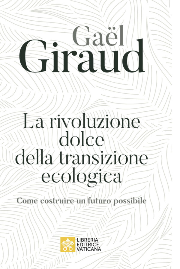 Libro rivoluzione dolce della transizione ecologica. Come costruire un futuro possibile di Gaël Giraud - ean 9788826607610 - Libreria Editrice Vaticana
