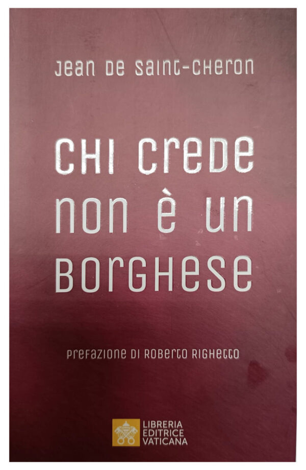 Libro Chi crede non è un borghese. Perché la santità è alla portata di tutti di Jean de Saint-Cheron - ean 9788826607719 - Libreria Editrice Vaticana