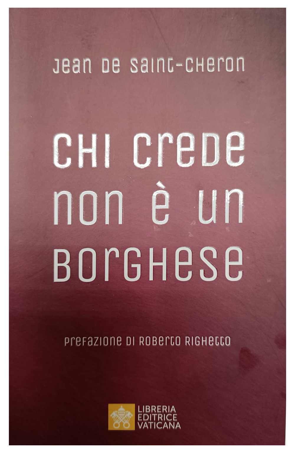 Libro Chi crede non è un borghese. Perché la santità è alla portata di tutti di Jean de Saint-Cheron - ean 9788826607719 - Libreria Editrice Vaticana
