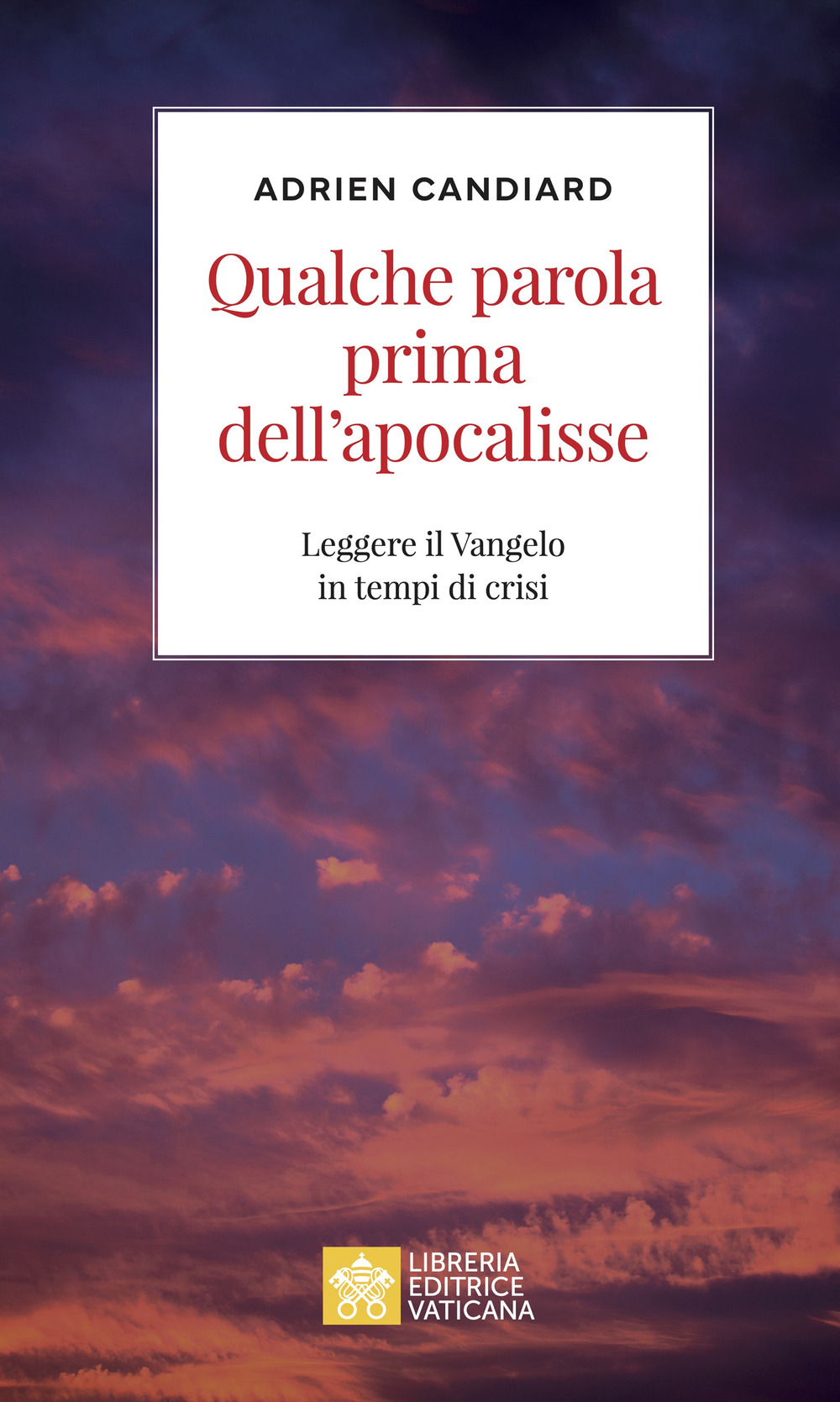 Libro Qualche parola prima dell'apocalisse. Leggere il Vangelo in tempi di crisi di Adrien Candiard - ean 9788826607900 - Libreria Editrice Vaticana