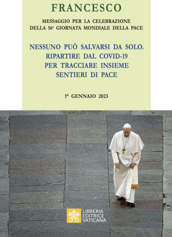 Libro Messaggio per la celebrazione della 56ª Giornata mondiale della pace. «Nessuno può salvarsi da solo. Ripartire dal Covid-19 e tracciare insieme i sentieri della Pace» 1° Gennaio 2023 di Francesco (Jorge Mario Bergoglio) - ean 9788826607931 - Libreria Editrice Vaticana
