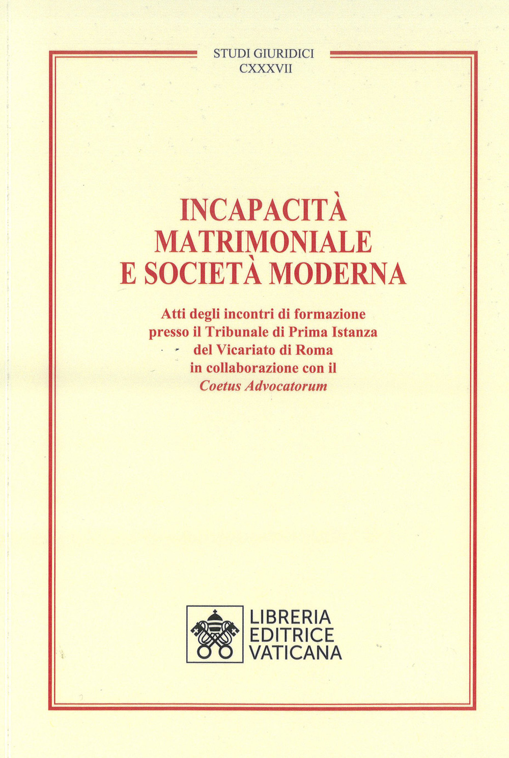 Libro Incapacità matrimoniale e società moderna. Atti degli incontri di formazione presso il Tribunale di Prima Istanza del Vicariato di Roma in collaborazione con il Coetus Advicatorum di - ean 9788826608068 - Libreria Editrice Vaticana