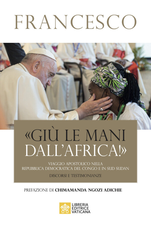 Libro «Giù le mani dall'Africa!». Viaggio Apostolico nella Repubblica Democratica del Congo e Sud Sudan. Discorsi e testimonianze di Francesco (Jorge Mario Bergoglio) - ean 9788826608082 - Libreria Editrice Vaticana
