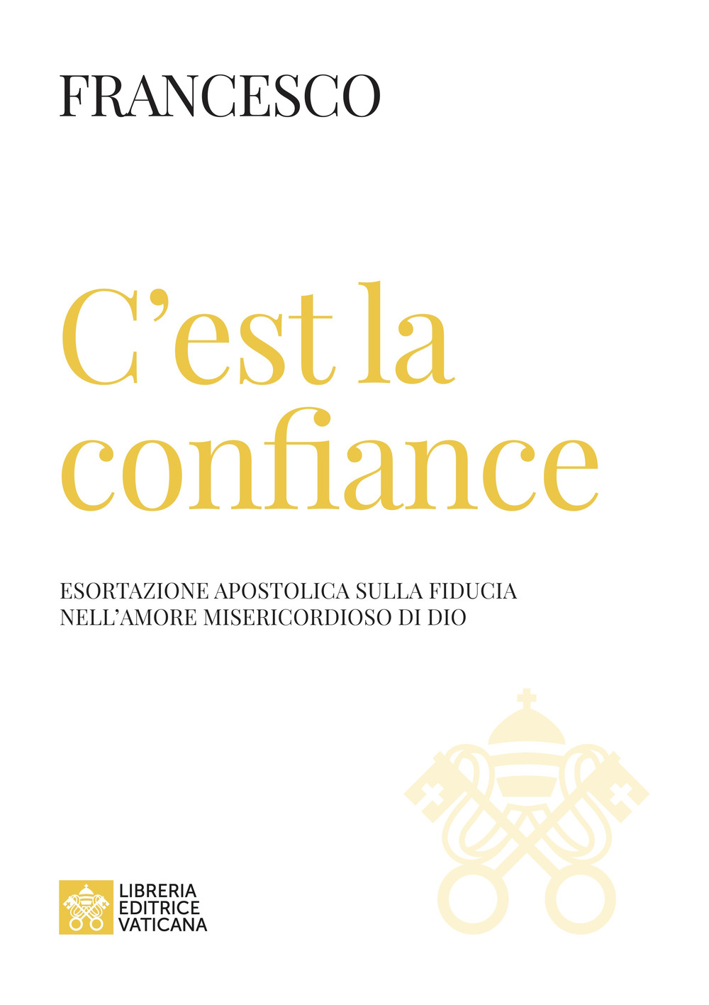 Libro C'est la confiance. Esortazione apostolica sulla fiducia nell'amore misericordioso di Dio di Francesco (Jorge Mario Bergoglio) - ean 9788826608426 - Libreria Editrice Vaticana