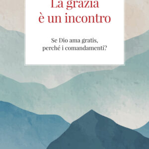Libro grazia è un incontro. Se Dio ama gratis