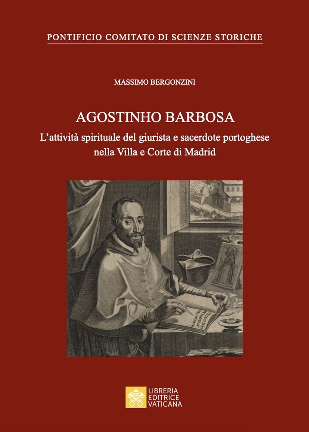 Libro Agostinho Barbosa. L'attività spirituale del giurista e sacerdote portoghese nella Villa e Corte di Madrid di Massimo Bergonzini - ean 9788826608891 - Libreria Editrice Vaticana