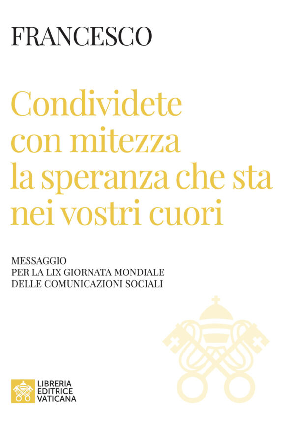 Libro Condividete con mitezza la speranza che sta nei vostri cuori. Messaggio per la 59ª giornata mondiale delle comunicazioni sociali di Francesco (Jorge Mario Bergoglio) - ean 9788826609638 - Libreria Editrice Vaticana