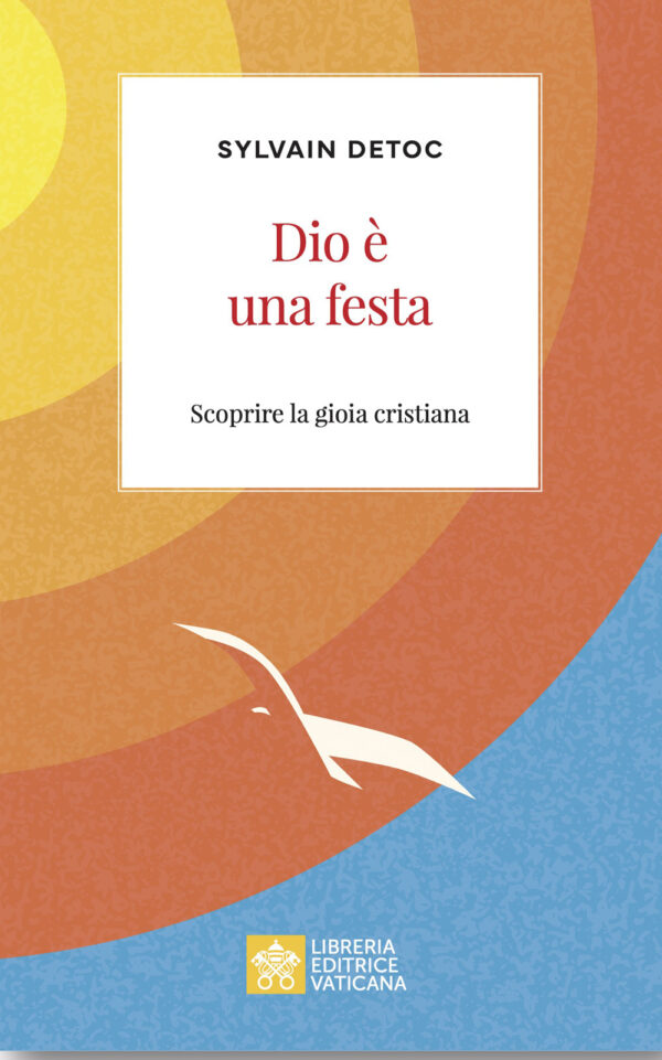 Libro Dio è una festa. Scoprire la gioia cristiana di Sylvain Detoc - ean 9788826610092 - Libreria Editrice Vaticana