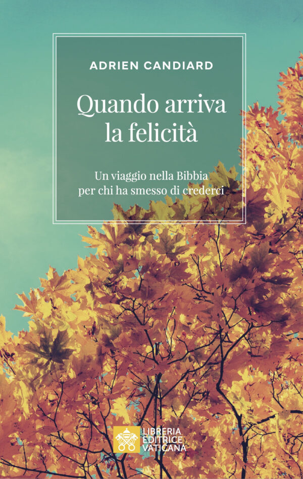 Libro Quando arriva la felicità. Un viaggio nella Bibbia per chi ha smesso di crederci di Adrien Candiard - ean 9788826610108 - Libreria Editrice Vaticana