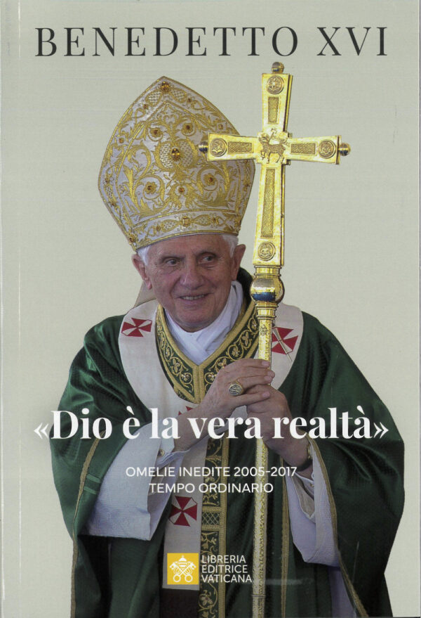 Libro «Dio è la vera realtà». Omelie inedite 2005-2017. Tempo ordinario di Benedetto XVI (Joseph Ratzinger) - ean 9788826610320 - Libreria Editrice Vaticana