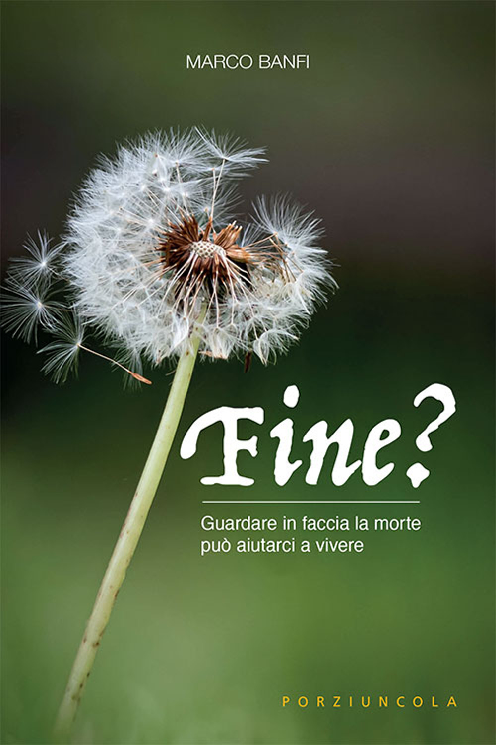 Libro Fine? Guardare in faccia la morte può aiutarci a vivere di Marco Banfi - ean 9788827012161 - Porziuncola