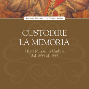 Libro Custodire la memoria. I frati Minori in Umbria dal 1899 al 1999 di Andrea Maiarelli; Pietro Messa - ean 9788827012413 - Porziuncola