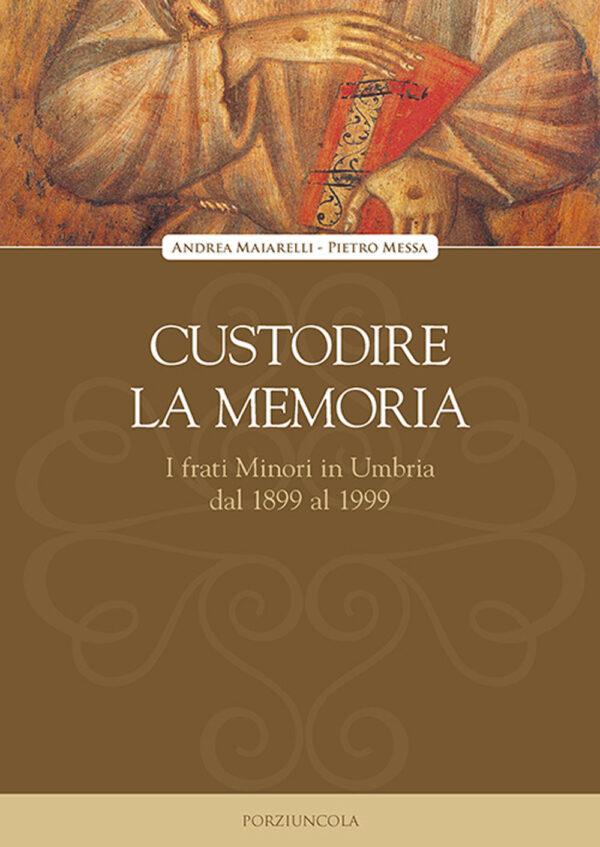Libro Custodire la memoria. I frati Minori in Umbria dal 1899 al 1999 di Andrea Maiarelli; Pietro Messa - ean 9788827012413 - Porziuncola