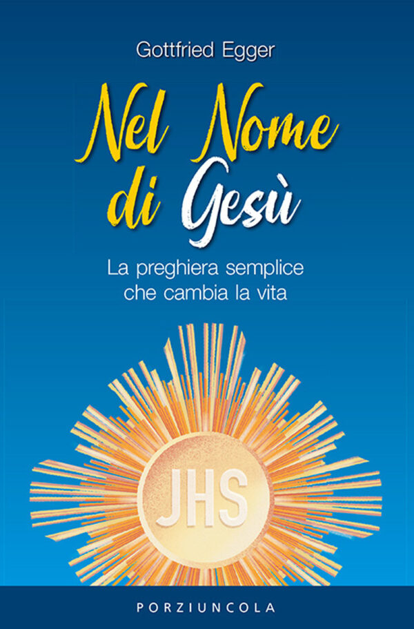 Libro Nel nome di Gesù. La preghiera semplice che cambia la vita di Gottfried Egger - ean 9788827012444 - Porziuncola