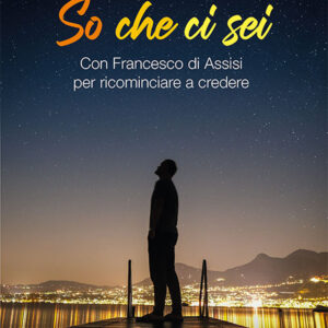 Libro So che ci sei. Con Francesco di Assisi per ricominciare a credere di Michele Illiceto - ean 9788827012475 - Porziuncola