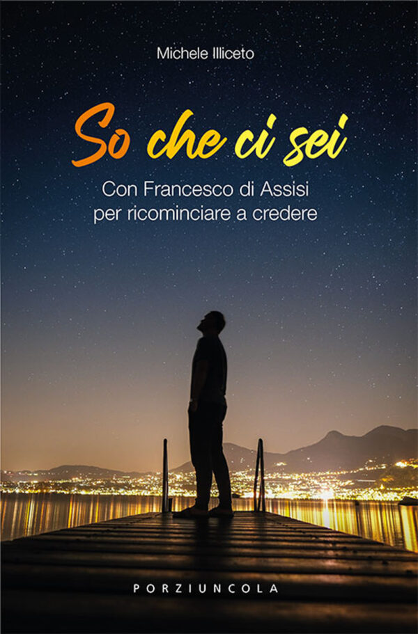 Libro So che ci sei. Con Francesco di Assisi per ricominciare a credere di Michele Illiceto - ean 9788827012475 - Porziuncola