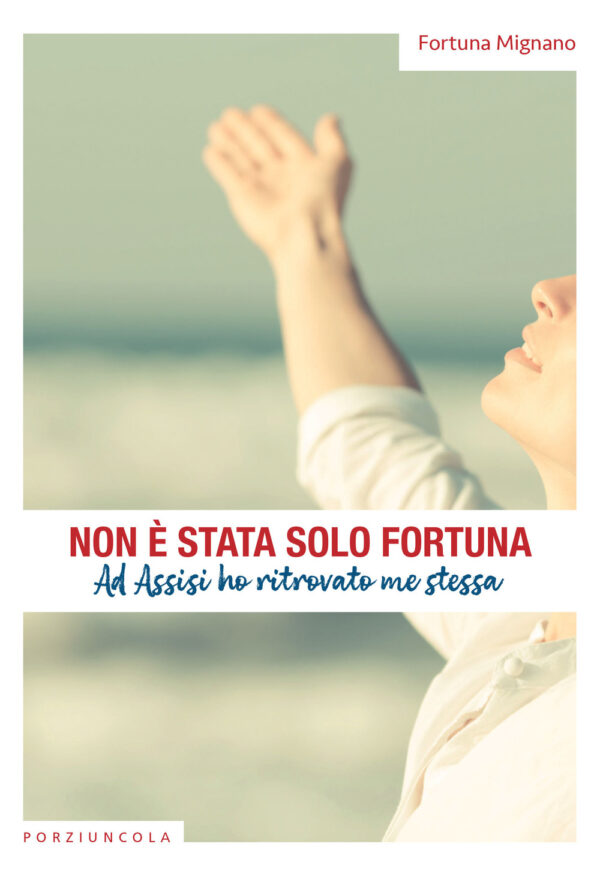 Libro Non è stata solo fortuna. Ad Assisi ho ritrovato me stessa di Fortuna Mignano - ean 9788827012567 - Porziuncola