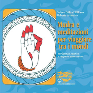 Libro Mudra e meditazioni per viaggiare tra i mondi. Intelligenza emotiva e rapporto uomo-natura di Selene Calloni Williams; Roberta Attanasio - ean 9788827231555 - Edizioni Mediterranee