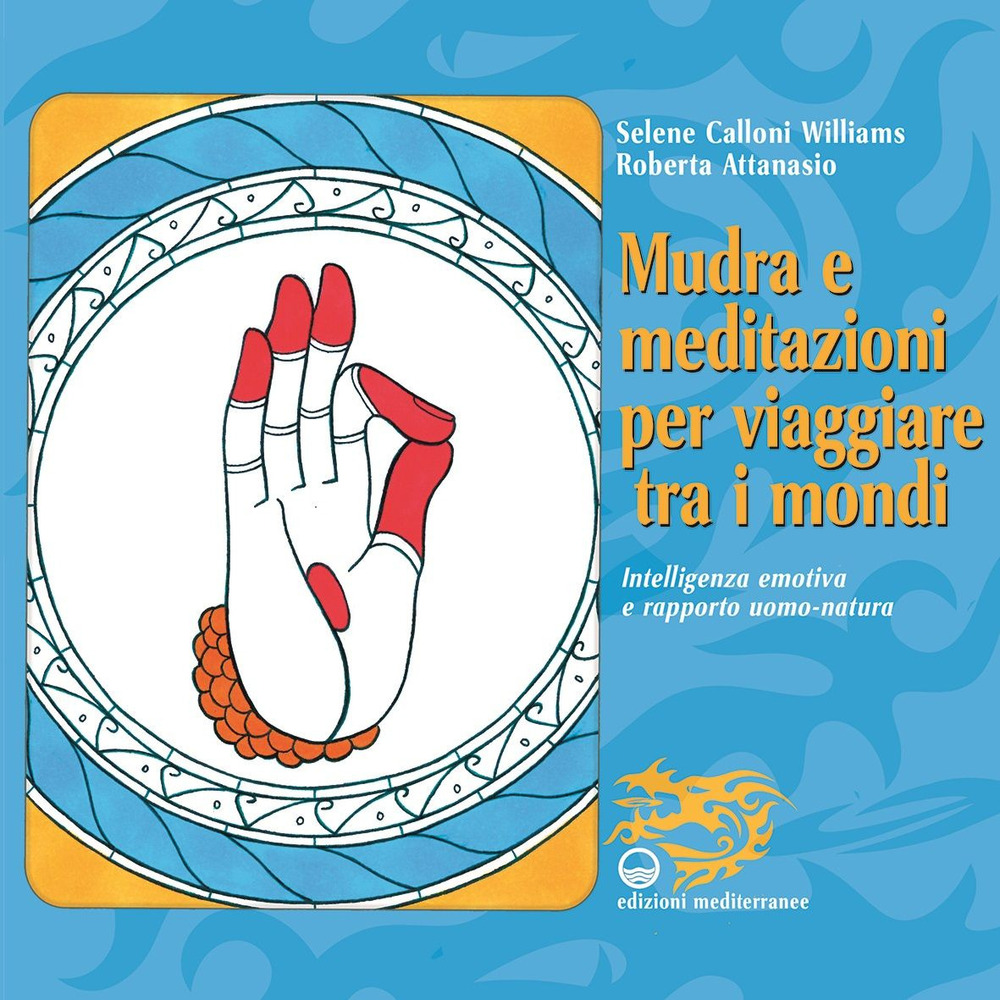 Libro Mudra e meditazioni per viaggiare tra i mondi. Intelligenza emotiva e rapporto uomo-natura di Selene Calloni Williams; Roberta Attanasio - ean 9788827231555 - Edizioni Mediterranee