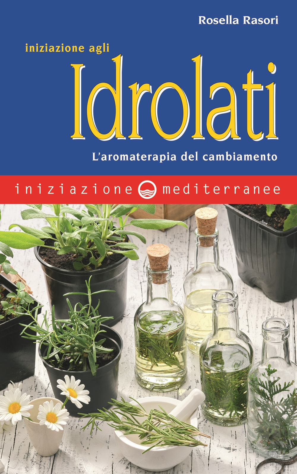 Libro Iniziazione agli idrolati. L’aromaterapia del cambiamento di Rosella Rasori - ean 9788827231678 - Edizioni Mediterranee