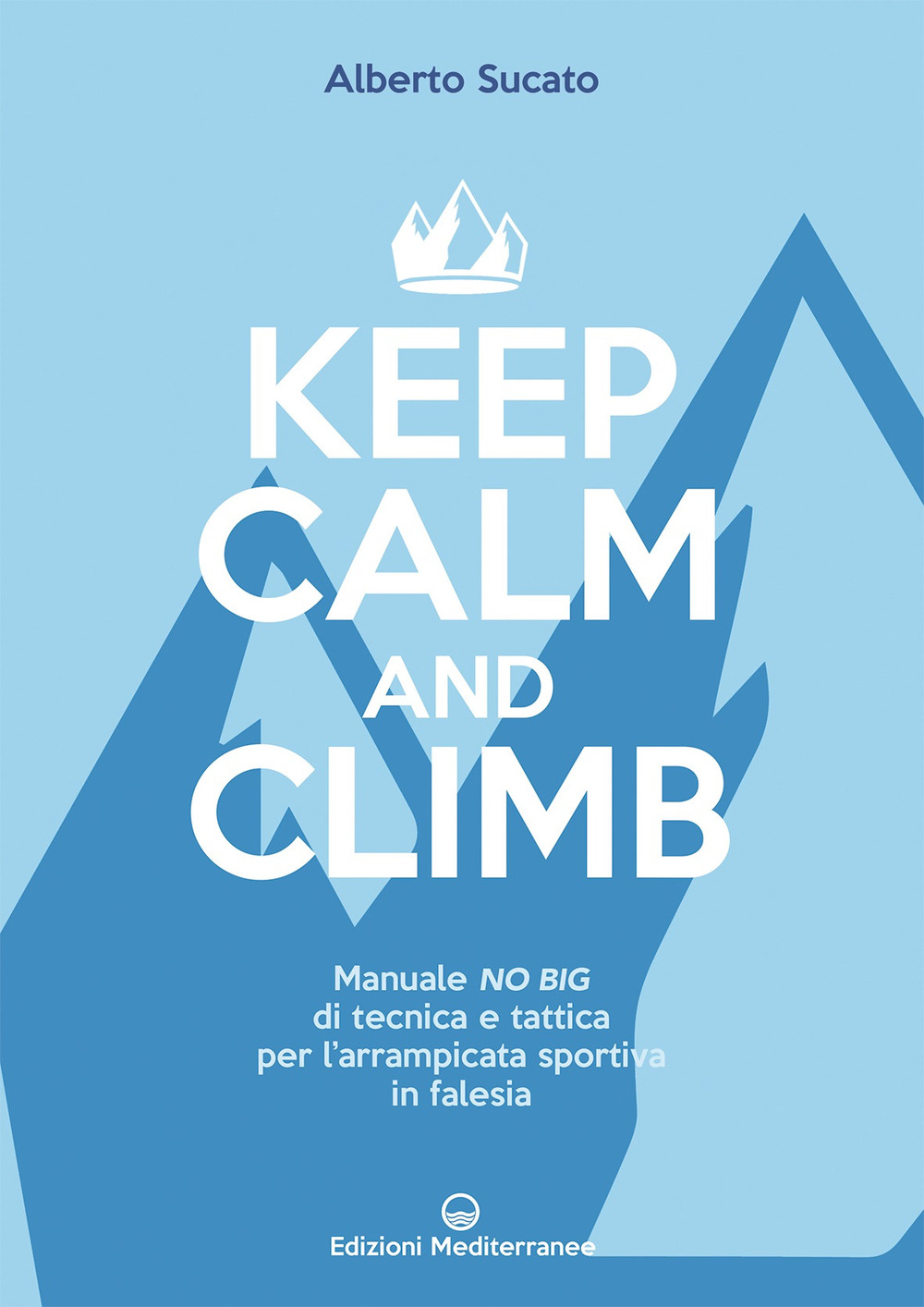 Libro Keep calm and climb. Manuale no big di tecnica e tattica per l'arrampicata sportiva in falesia di Alberto Sucato - ean 9788827231708 - Edizioni Mediterranee