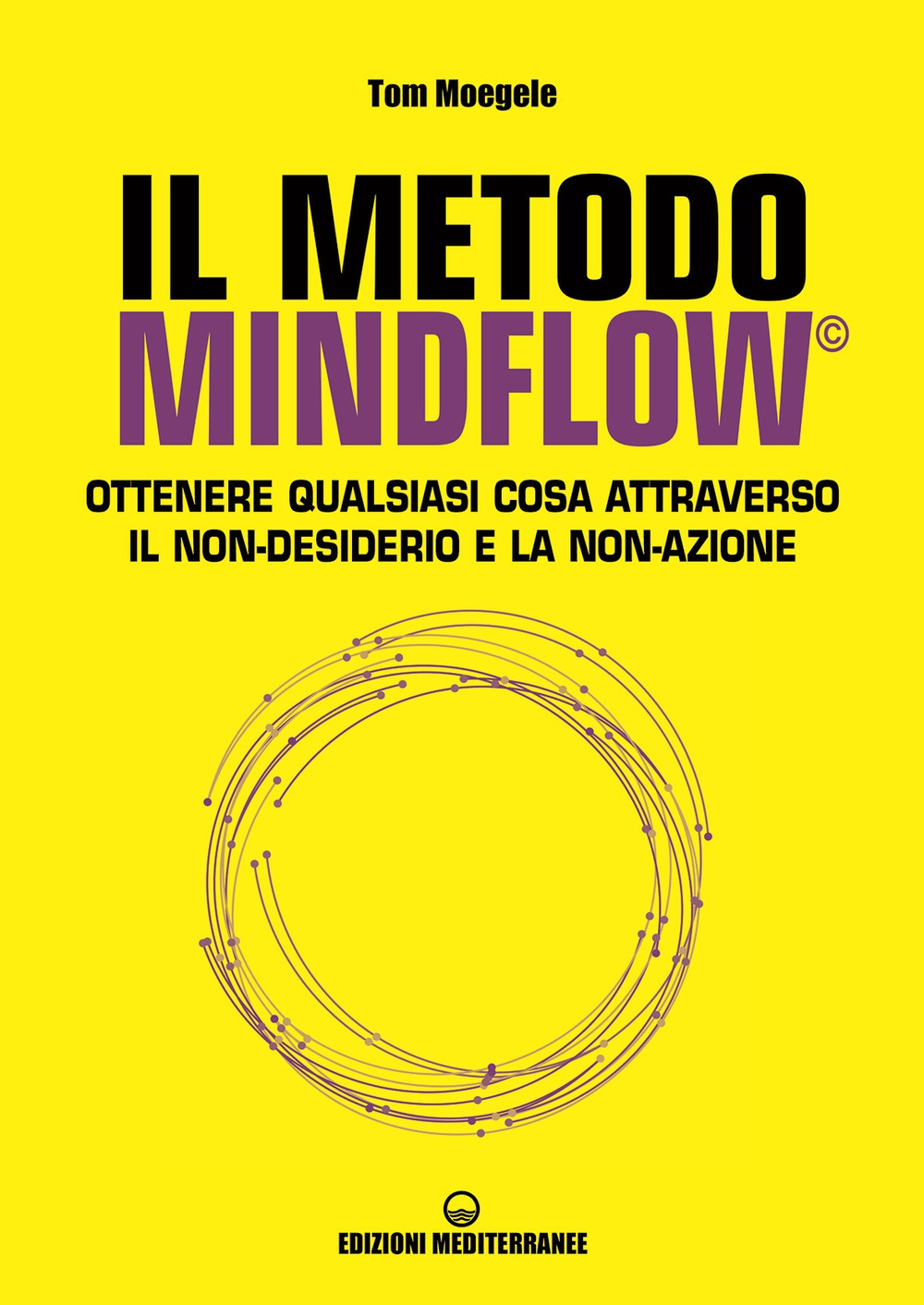 Libro metodo Mindflow©. Ottenere qualsiasi cosa attraverso il non-desiderio e la non-azione di Tom Moegele - ean 9788827231975 - Edizioni Mediterranee