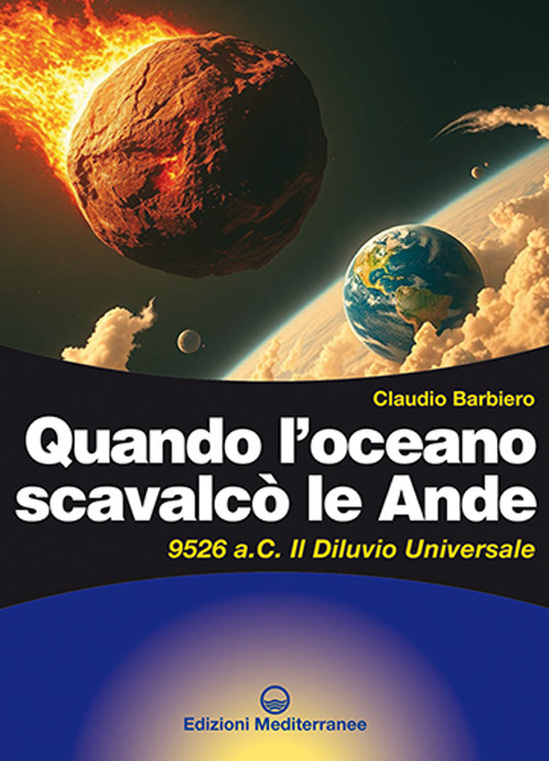 Libro Quando l'oceano scavalcò le Ande. 9526 a.C. Il diluvio universale di Claudio Barbiero - ean 9788827233771 - Edizioni Mediterranee