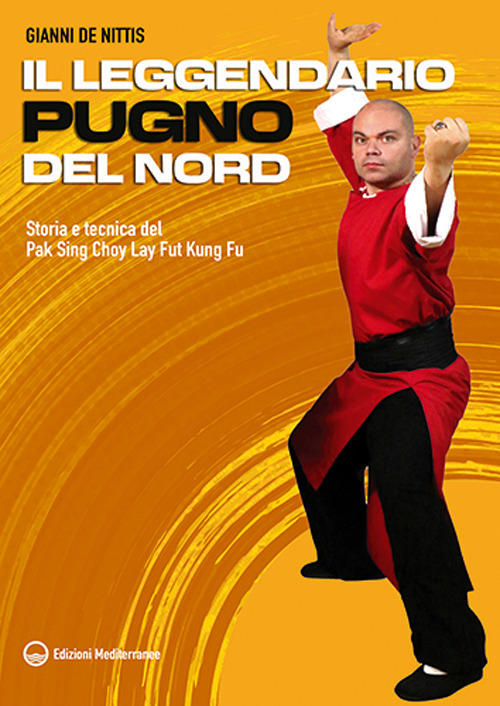 Libro leggendario pugno del Nord. Storia e tecnica del Pak Sing Choy Lay Fut Kung Fu di Gianni De Nittis - ean 9788827234242 - Edizioni Mediterranee