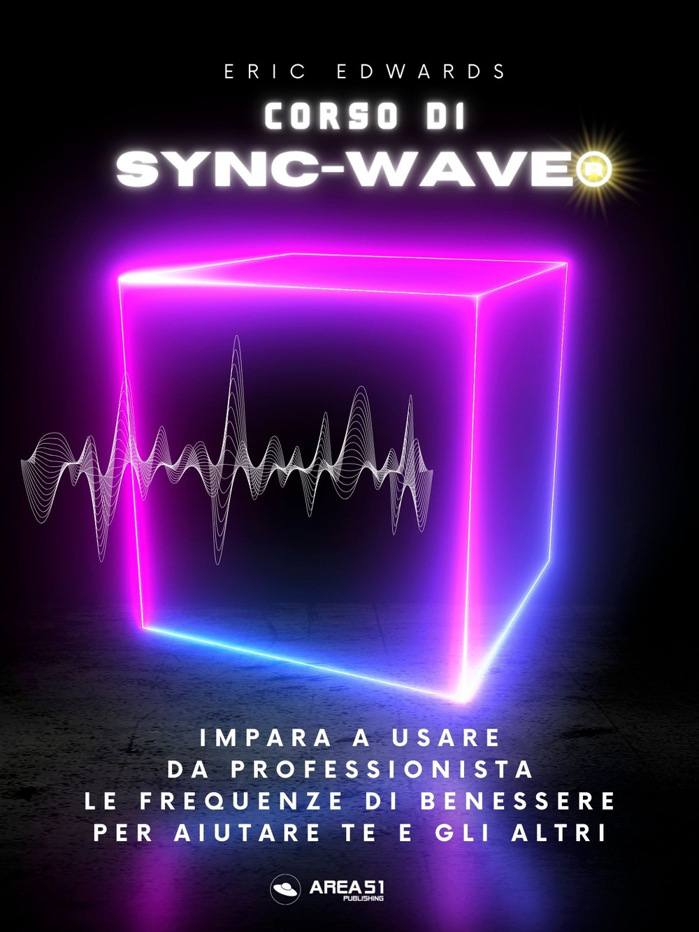 Libro Corso di Sync-Wave. Impara a usare da professionista le frequenze di benessere per aiutare te e gli altri di Eric Edwards - ean 9788827415511 - Area 51 Publishing
