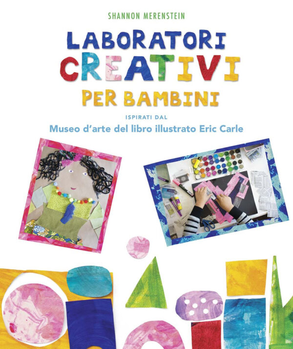 Libro Laboratori creativi per bambini ispirati dal Museo d'arte del libro illustrato Eric Carle di Shannon Merenstein - ean 9788827600856 - Il Castello